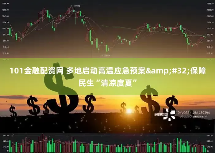 101金融配资网 多地启动高温应急预案&#32;保障民生“清凉度夏”