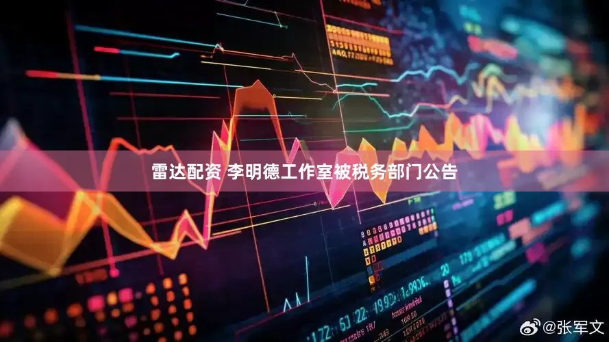 雷达配资 李明德工作室被税务部门公告